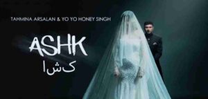 ASHK Lyrics - Yo Yo Honey Singh | Tahmina Arsalan